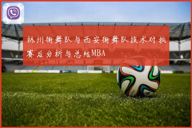 杭州街舞队与西安街舞队技术对抗赛后分析与总结MBA