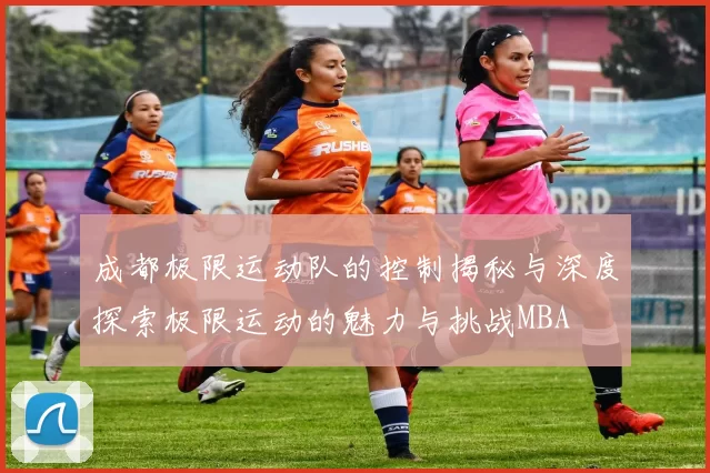 成都极限运动队的控制揭秘与深度探索极限运动的魅力与挑战MBA