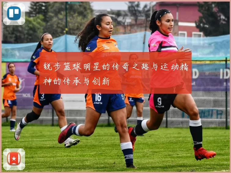 锐步篮球明星的传奇之路与运动精神的传承与创新