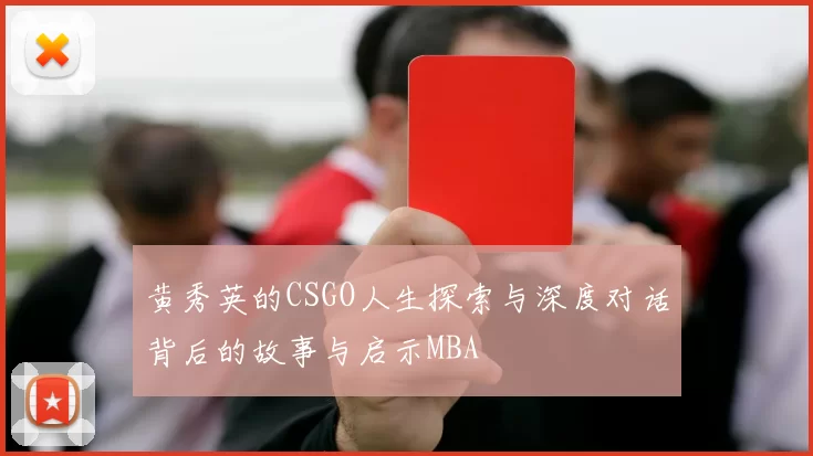 黄秀英的CSGO人生探索与深度对话背后的故事与启示MBA